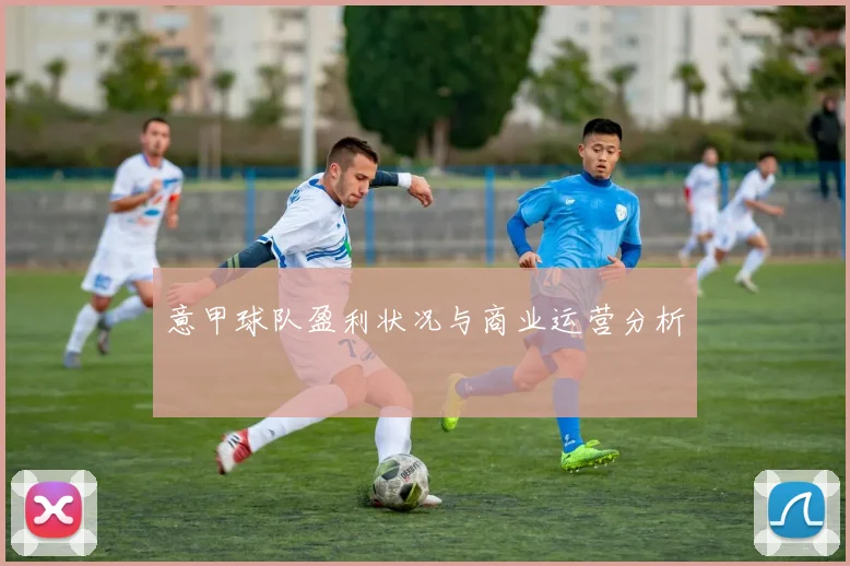 意甲球队盈利状况与商业运营分析