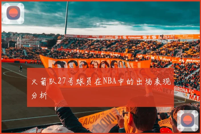 火箭队27号球员在NBA中的出场表现分析